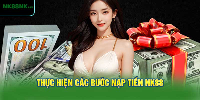 Thực hiện các bước nạp tiền NK88 cực đơn giản và nhanh chóng