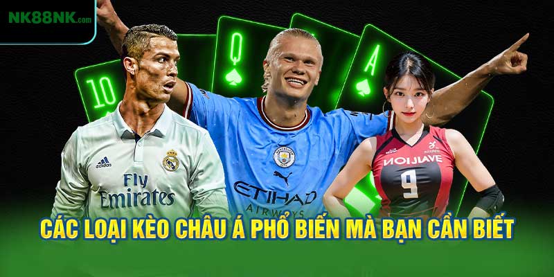 Các Loại Kèo Châu Á Phổ Biến Mà Bạn Cần Biết