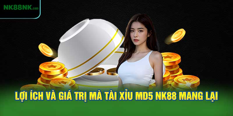 Lợi Ích và Giá Trị Mà Tài Xỉu MD5 NK88 Mang Lại