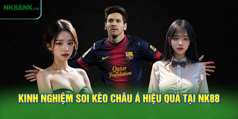 Kinh Nghiệm Soi Kèo Châu Á Hiệu Quả Tại NK88