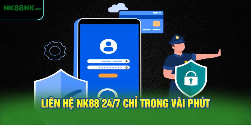 Hỗ trợ nhanh chóng liên hệ NK88 24/7 chỉ trong vài phút