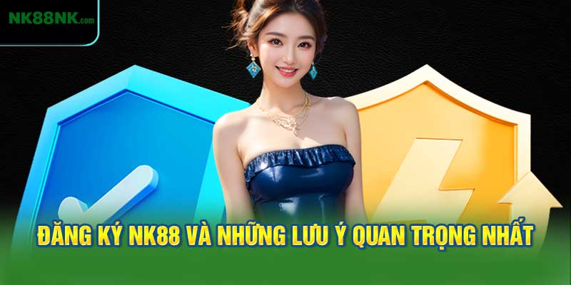 Đăng ký NK88 và những lưu ý bạn cần biết