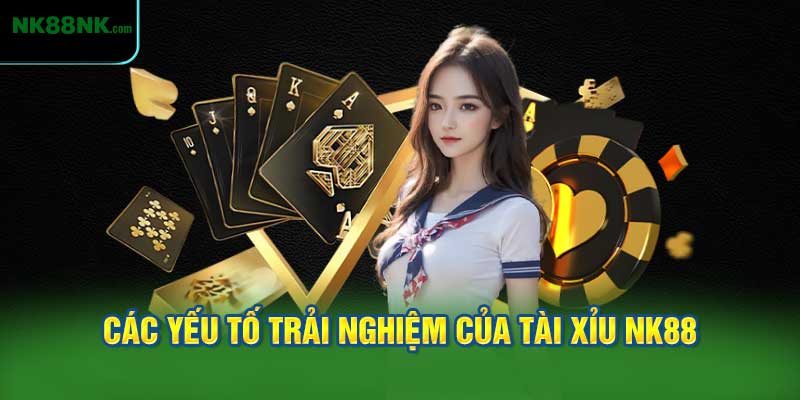 các yếu tố trải nghiệm của Tài Xỉu NK88